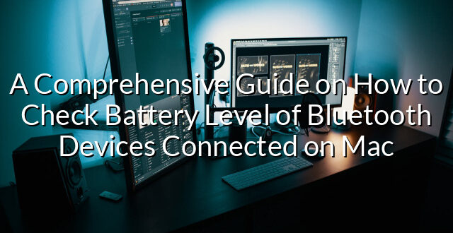 A Comprehensive Guide on How to Check Battery Level of Bluetooth Devices Connected on Mac