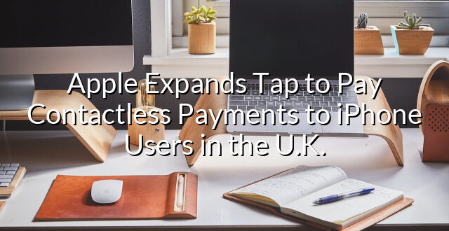 Apple Expands Tap to Pay Contactless Payments to iPhone Users in the U.K.