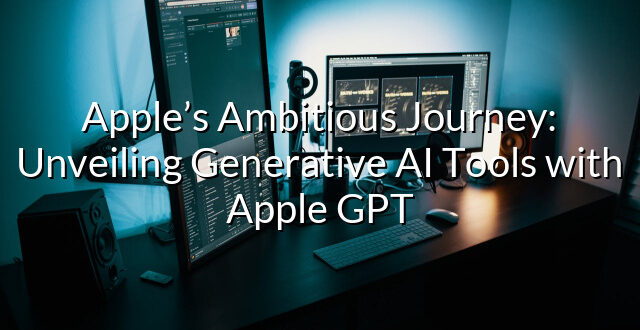 Apple’s Ambitious Journey: Unveiling Generative AI Tools with Apple GPT