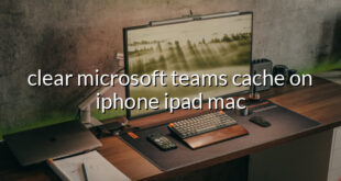 clear microsoft teams cache on iphone ipad mac