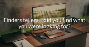 Finders tellers – did you find what you were looking for?