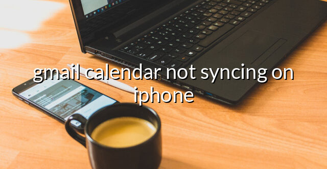 gmail calendar not syncing on iphone