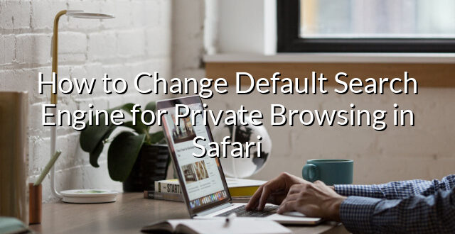 How to Change Default Search Engine for Private Browsing in Safari