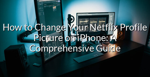 How to Change Your Netflix Profile Picture on iPhone: A Comprehensive Guide