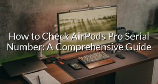 How to Check AirPods Pro Serial Number: A Comprehensive Guide