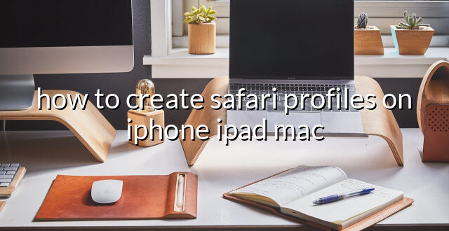 how to create safari profiles on iphone ipad mac