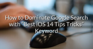 How to Dominate Google Search with “Best iOS 14 Tips Tricks” Keyword