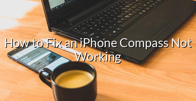 How to Fix an iPhone Compass Not Working