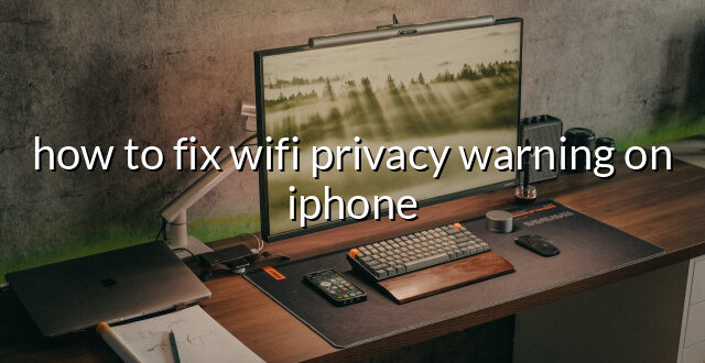 how to fix wifi privacy warning on iphone