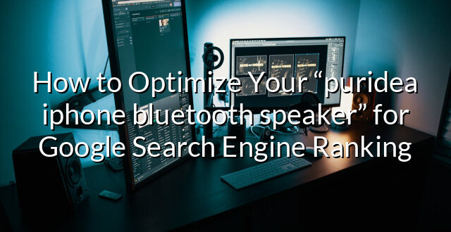 How to Optimize Your “puridea iphone bluetooth speaker” for Google Search Engine Ranking