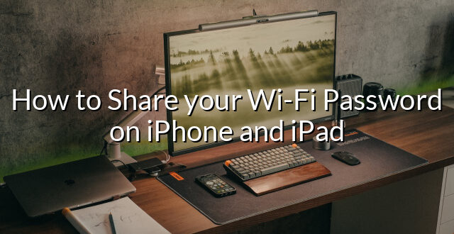 How to Share your Wi-Fi Password on iPhone and iPad