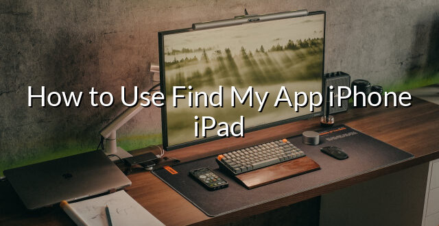 How to Use Find My App iPhone iPad