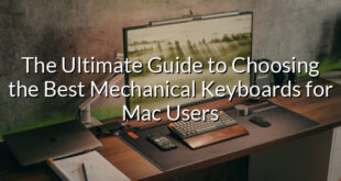 The Ultimate Guide to Choosing the Best Mechanical Keyboards for Mac Users