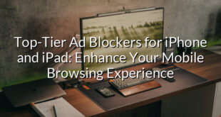 Top-Tier Ad Blockers for iPhone and iPad: Enhance Your Mobile Browsing Experience