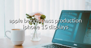 apple begins mass production iphone 15 displays