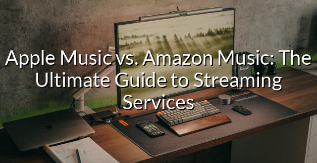 Apple Music vs. Amazon Music: The Ultimate Guide to Streaming Services