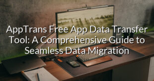 AppTrans Free App Data Transfer Tool: A Comprehensive Guide to Seamless Data Migration