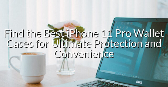 Find the Best iPhone 11 Pro Wallet Cases for Ultimate Protection and Convenience