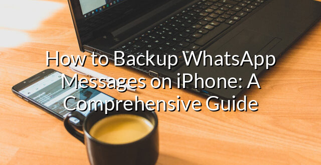 How to Backup WhatsApp Messages on iPhone: A Comprehensive Guide