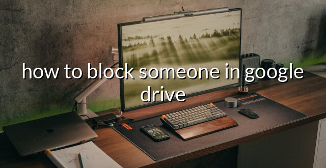 how to block someone in google drive