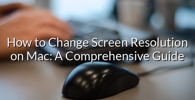 How to Change Screen Resolution on Mac: A Comprehensive Guide