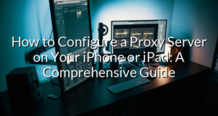 How to Configure a Proxy Server on Your iPhone or iPad: A Comprehensive Guide