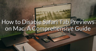 How to Disable Safari Tab Previews on Mac: A Comprehensive Guide