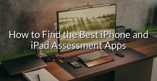 How to Find the Best iPhone and iPad Assessment Apps