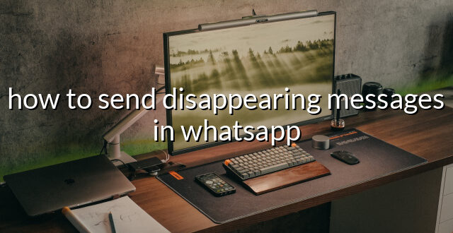 how to send disappearing messages in whatsapp