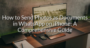 How to Send Photos as Documents in WhatsApp on iPhone: A Comprehensive Guide