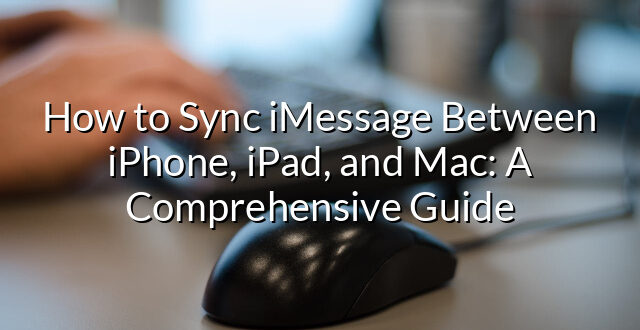 How to Sync iMessage Between iPhone, iPad, and Mac: A Comprehensive Guide