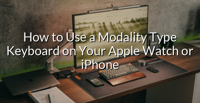 How to Use a Modality Type Keyboard on Your Apple Watch or iPhone