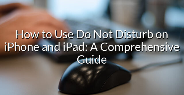 How to Use Do Not Disturb on iPhone and iPad: A Comprehensive Guide