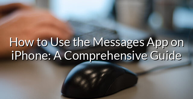 How to Use the Messages App on iPhone: A Comprehensive Guide