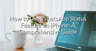 How to Use WhatsApp Status Feature on iPhone: A Comprehensive Guide