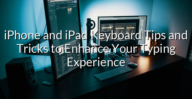 iPhone and iPad Keyboard Tips and Tricks to Enhance Your Typing Experience