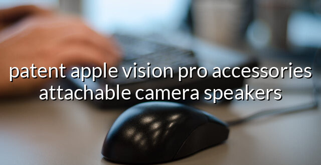 patent apple vision pro accessories attachable camera speakers