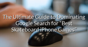 The Ultimate Guide to Dominating Google Search for “Best Skateboard iPhone Games”