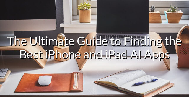 The Ultimate Guide to Finding the Best iPhone and iPad AI Apps