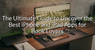 The Ultimate Guide to Uncover the Best iPhone and iPad Apps for Book Lovers