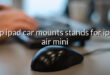 top ipad car mounts stands for ipad air mini