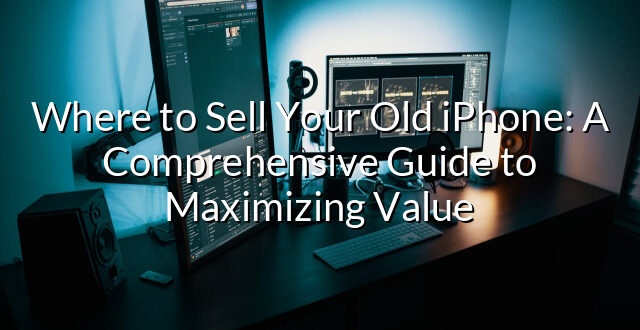 Where to Sell Your Old iPhone: A Comprehensive Guide to Maximizing Value