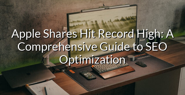 Apple Shares Hit Record High: A Comprehensive Guide to SEO Optimization