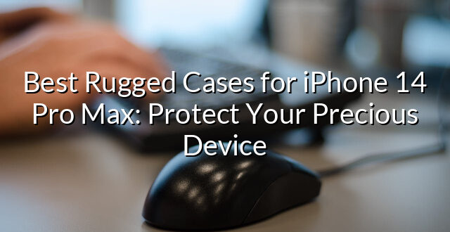 Best Rugged Cases for iPhone 14 Pro Max: Protect Your Precious Device