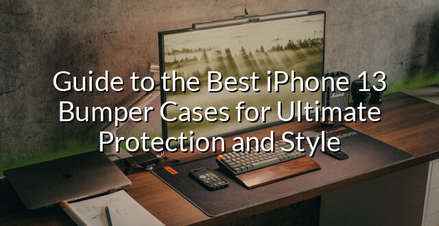 Guide to the Best iPhone 13 Bumper Cases for Ultimate Protection and Style