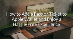 How to Add a Pass or Ticket to Apple Wallet and Enjoy a Hassle-Free Experience