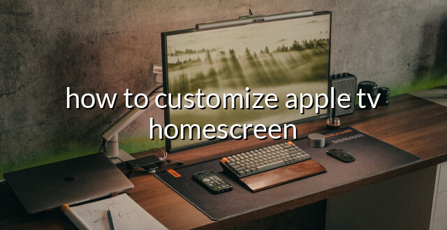 how to customize apple tv homescreen