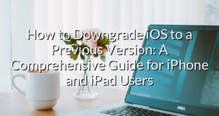 How to Downgrade iOS to a Previous Version: A Comprehensive Guide for iPhone and iPad Users