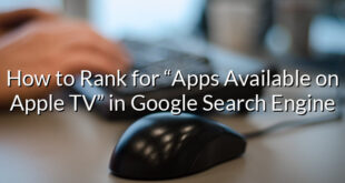 How to Rank for “Apps Available on Apple TV” in Google Search Engine