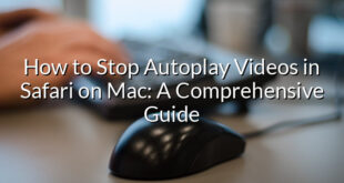 How to Stop Autoplay Videos in Safari on Mac: A Comprehensive Guide